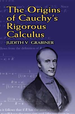 The Origins of Cauchy's Rigorous Calculus - Grabiner, Judith V