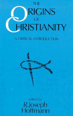 The Origins of Christianity: A Critical Introduction - Hoffmann, R Joseph (Editor)