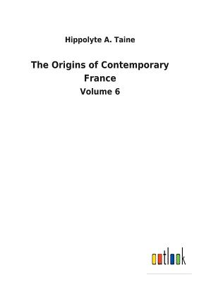 The Origins of Contemporary France - Taine, Hippolyte a