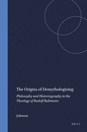 The Origins of Demythologizing: Philosophy and Historiography in the Theology of Rudolf Bultmann