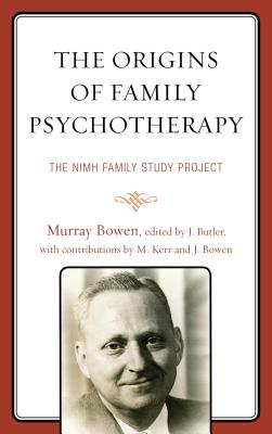 The Origins of Family Psychotherapy: The NIMH Family Study Project - Bowen, Murray, M.D., and Butler, John F (Editor), and Bowen, Joanne (Contributions by)