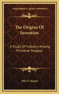 The Origins of Invention: A Study of Industry Among Primitive Peoples