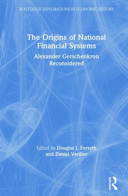 The Origins of National Financial Systems: Alexander Gerschenkron Reconsidered - Forsyth, Douglas J (Editor), and Verdier, Daniel (Editor)