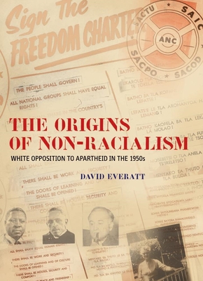 The Origins of Non-Racialism: White Opposition to Apartheid in the 1950s - Everatt, David