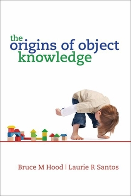 The Origins of Object Knowledge - Hood, Bruce (Editor), and Santos, Laurie (Editor)