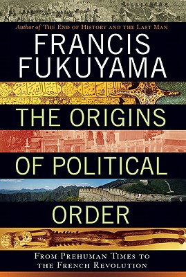 The Origins of Political Order: From Prehuman Times to the French Revolution - Fukuyama, Francis