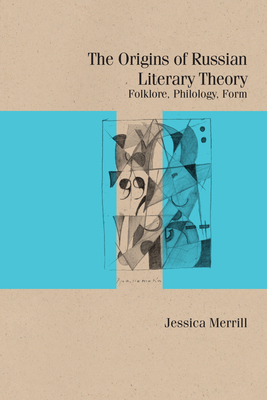 The Origins of Russian Literary Theory: Folklore, Philology, Form - Merrill, Jessica