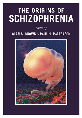 The Origins of Schizophrenia - Brown, Alan, MD, MPH (Editor), and Patterson, Paul (Editor)