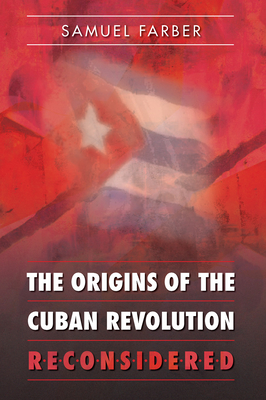 The Origins of the Cuban Revolution Reconsidered - Farber, Samuel