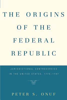 The Origins of the Federal Republic - Onuf, Peter S, Professor