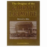 The Origins of the Garratt Locomotive - Hills, Richard L., Dr.