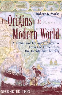 The Origins of the Modern World: A Global and Ecological Narrative from the Fifteenth to the Twenty-First Century - Marks, Robert B
