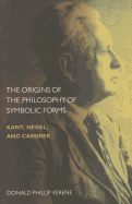 The Origins of the Philosophy of Symbolic Forms: Kant, Hegel, and Cassirer