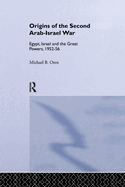 The Origins of the Second Arab-Israel War: Egypt, Israel and the Great Powers, 1952-56