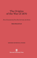 The Origins of the War of 1870: New Documents from the German Archives
