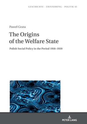 The Origins of the Welfare State: Polish Social Policy in the Period 1918-1939 - Upchurch, Ian (Revised by), and Wolff-Pow ska, Anna, and Wi clawska, Edyta (Translated by)