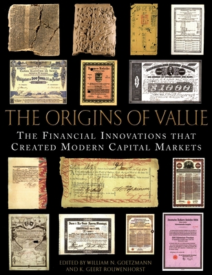 The Origins of Value: The Financial Innovations That Created Modern Capital Markets - Goetzmann, William N (Editor), and Rouwenhorst, K Geert (Editor)