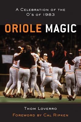 The Oriole Magic: The O's of '83 - Loverro, Thom, and Ripken, Cal (Foreword by), and Dempsy, Rick (Afterword by)