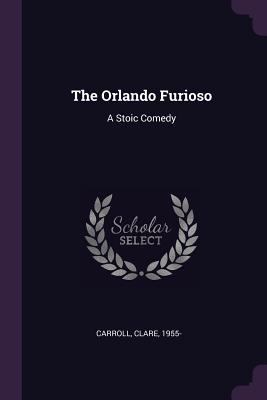 The Orlando Furioso: A Stoic Comedy - Carroll, Clare
