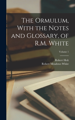 The Ormulum, With the Notes and Glossary, of R.M. White; Volume 1 - White, Robert Meadows, and Holt, Robert