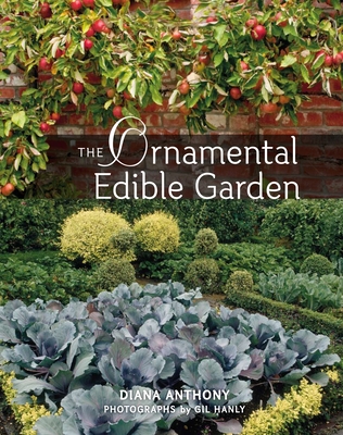 The Ornamental Edible Garden - Anthony, Diana, and Hanly, Gil (Photographer)