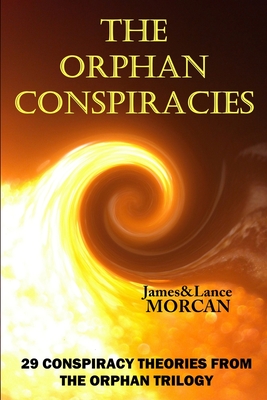 The Orphan Conspiracies: 29 Conspiracy Theories from The Orphan Trilogy - Morcan, Lance, and Musha, Takaaki (Foreword by), and Spence, Richard B, Professor (Introduction by)