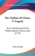 The Orphan of China, a Tragedy, as It Is Performed at the Theatre-Royal in Drury-Lane