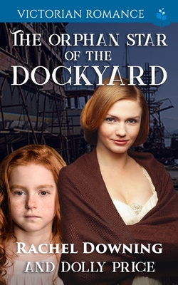 The Orphan Star of the Dockyard: Victorian Romance - Price, Dolly, and Downing, Rachel