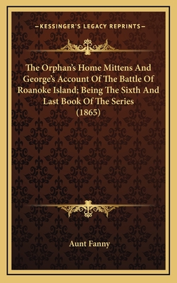 The Orphan's Home Mittens and George's Account of the Battle of Roanoke Island; Being the Sixth and Last Book of the Series (1865) - Fanny, Aunt
