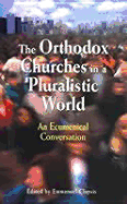 The Orthodox Churches in a Pluralistic World: An Ecumenical Conversation - Clapsis, Emmanuel