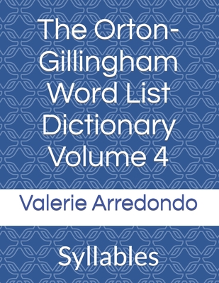 The Orton-Gillingham Word List Dictionary Volume 4: Syllables - Arredondo, Valerie