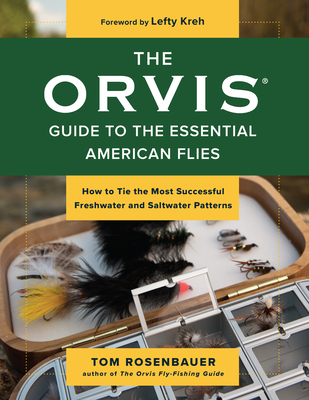 The Orvis Guide to the Essential American Flies: How to Tie the Most Successful Freshwater and Saltwater Patterns - Rosenbauer, Tom, and Kreh, Lefty (Foreword by)