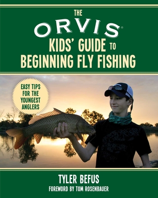 The Orvis Kids' Guide to Beginning Fly Fishing: Easy Tips for the Youngest Anglers - Befus, Tyler, and Rosenbauer, Tom (Foreword by)