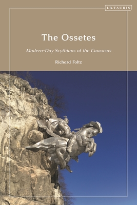 The Ossetes: Modern-Day Scythians of the Caucasus - Foltz, Richard