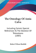 The Osteology Of Amia Calva: Including Certain Special References To The Skeleton Of Teleosteans (1885)