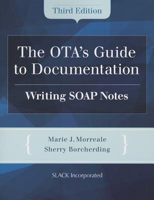 The OTA's Guide to Documentation: Writing SOAP Notes - Morreale, Marie, and Borcherding, Sherry, Ma, Otr/L