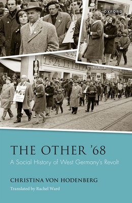 The Other '68: A Social History of West Germany's Revolt - von Hodenberg, Christina, and Ward, Rachel (Translated by)