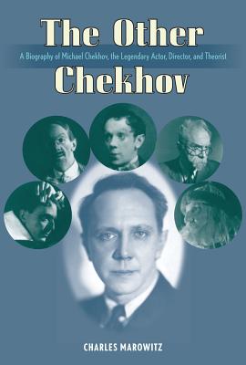 The Other Chekhov: A Biography of Michael Chekhov, the Legendary Actor, Director & Theorist - Marowitz, Charles