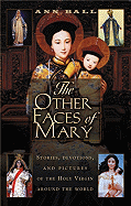The Other Faces of Mary: Stories, Devotions, and Pictures of the Holy Virgin from Around the World