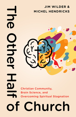 The Other Half of Church: Christian Community, Brain Science, and Overcoming Spiritual Stagnation - Wilder, Jim, and Hendricks, Michel