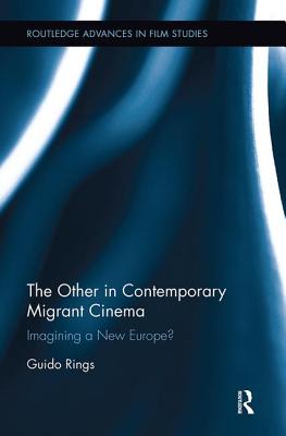 The Other in Contemporary Migrant Cinema: Imagining a New Europe? - Rings, Guido