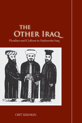 The Other Iraq: Pluralism and Culture in Hashemite Iraq - Bashkin, Orit