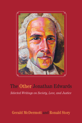 The Other Jonathan Edwards: Selected Writings on Society, Love, and Justice - McDermott, Gerald (Introduction by), and Story, Ronald (Introduction by)