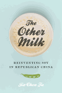 The Other Milk: Reinventing Soy in Republican China