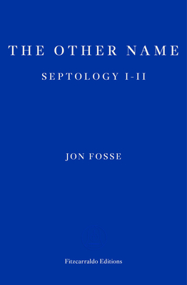 The Other Name - WINNER OF THE 2023 NOBEL PRIZE IN LITERATURE: Septology I-II - Fosse, Jon, and Searls, Damion (Translated by)