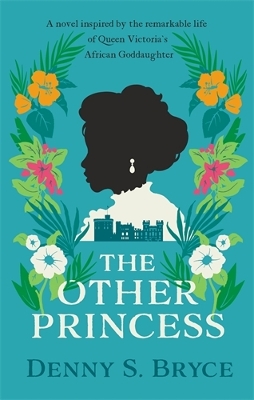 The Other Princess: A novel inspired by the remarkable life of Queen Victoria's African Goddaughter - Bryce, Denny S.