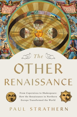 The Other Renaissance: From Copernicus to Shakespeare: How the Renaissance in Northern Europe Transformed the World - Strathern, Paul