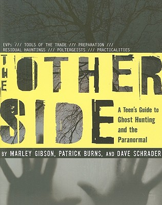 The Other Side: A Teen's Guide to Ghost Hunting and the Paranormal - Gibson, Marley, and Burns, Patrick, and Schrader, Dave