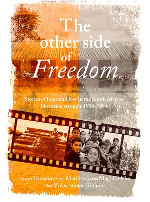 The other side of freedom: Stories of hope and loss in the South African liberation struggle, 1950-1994 - Houston, Gregory, and Mati, Shepi, and Magidimisha, Hangwelani