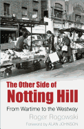 The Other Side of Notting Hill: From Wartime to the Westway
